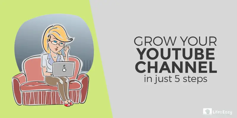 Grow Your YouTube Channel Quicker Than Ever Before (5 Must Tips)